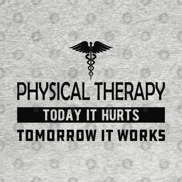 Physical Therapy  Today it hurts tomorrow it works by KC Happy Shop